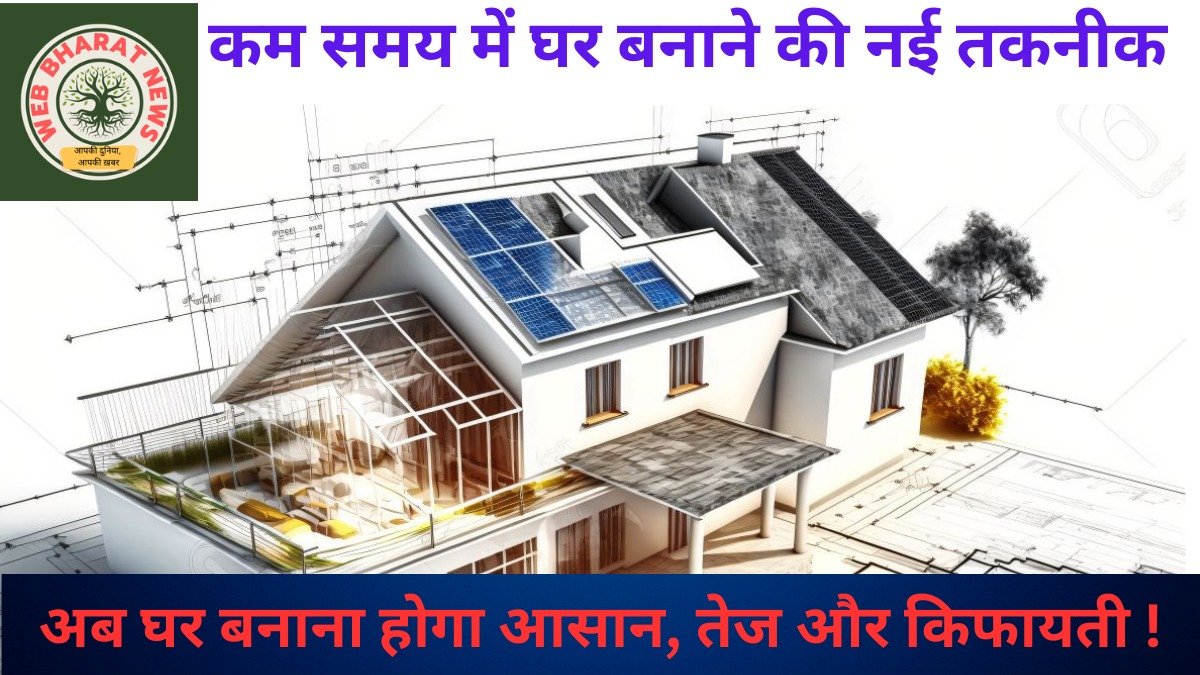 कम समय में घर बनाने की नई तकनीक: अब घर बनाना होगा आसान, तेज और किफायती !